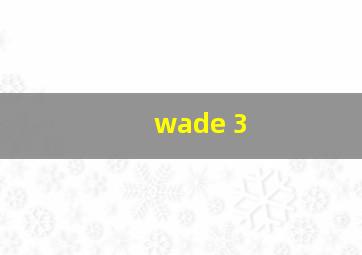 wade 3